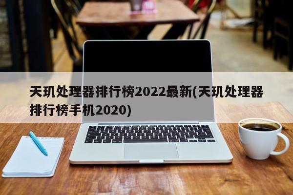 天玑处理器排行榜2022最新(天玑处理器排行榜手机2020)